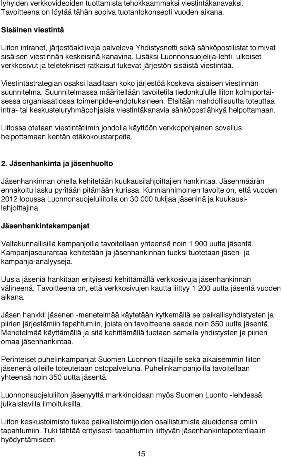 Lisäksi Luonnonsuojelija-lehti, ulkoiset verkkosivut ja teletekniset ratkaisut tukevat järjestön sisäistä viestintää.