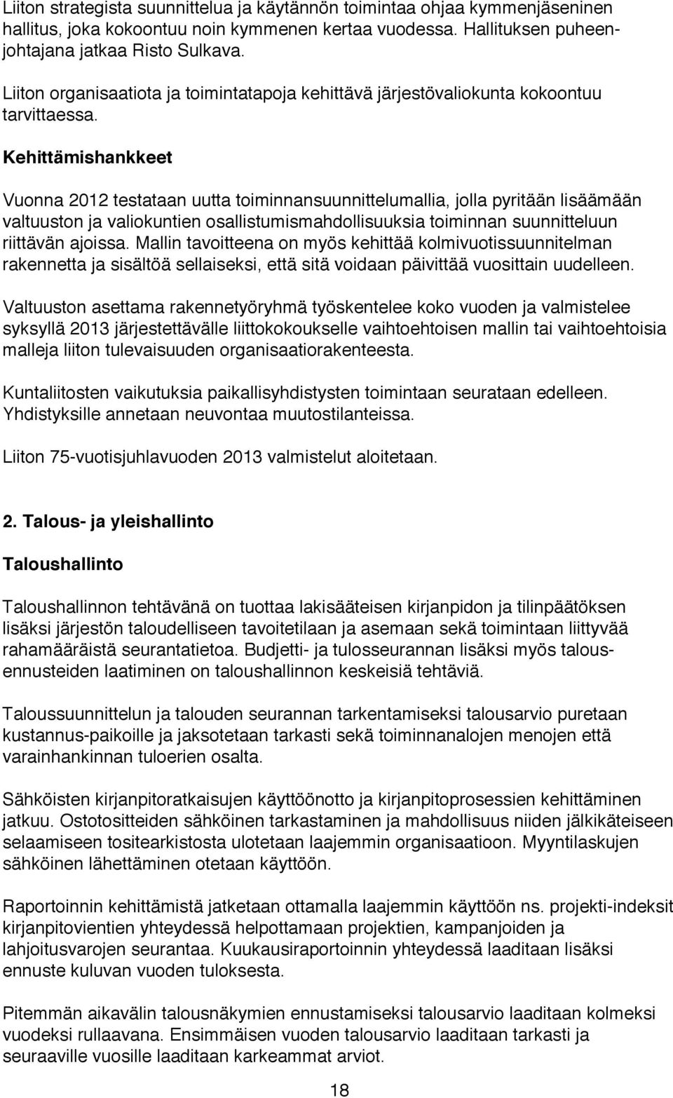 Kehittämishankkeet Vuonna 2012 testataan uutta toiminnansuunnittelumallia, jolla pyritään lisäämään valtuuston ja valiokuntien osallistumismahdollisuuksia toiminnan suunnitteluun riittävän ajoissa.