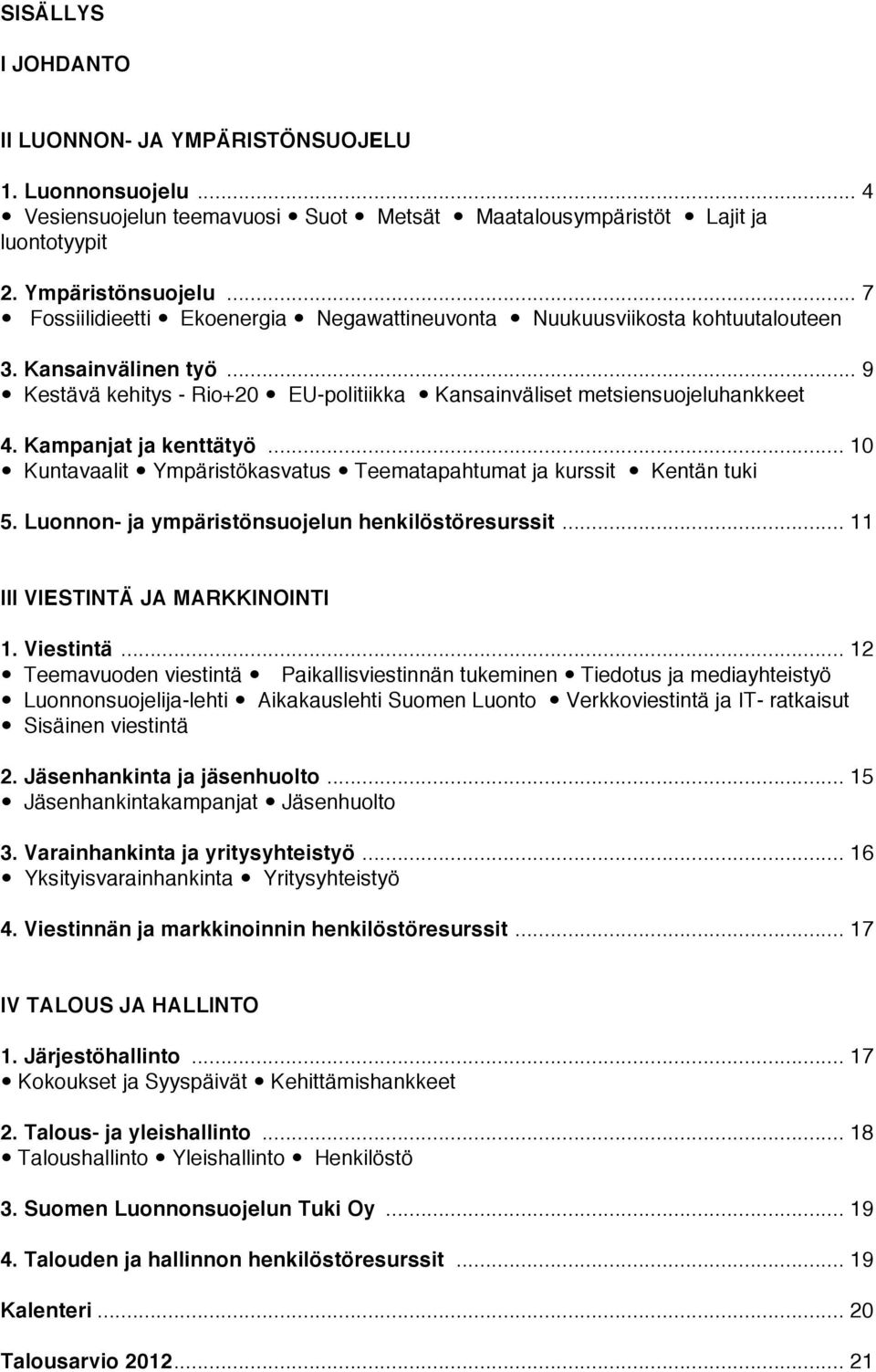 Kampanjat ja kenttätyö... 10 Kuntavaalit Ympäristökasvatus Teematapahtumat ja kurssit Kentän tuki 5. Luonnon- ja ympäristönsuojelun henkilöstöresurssit... 11 III VIESTINTÄ JA MARKKINOINTI 1.