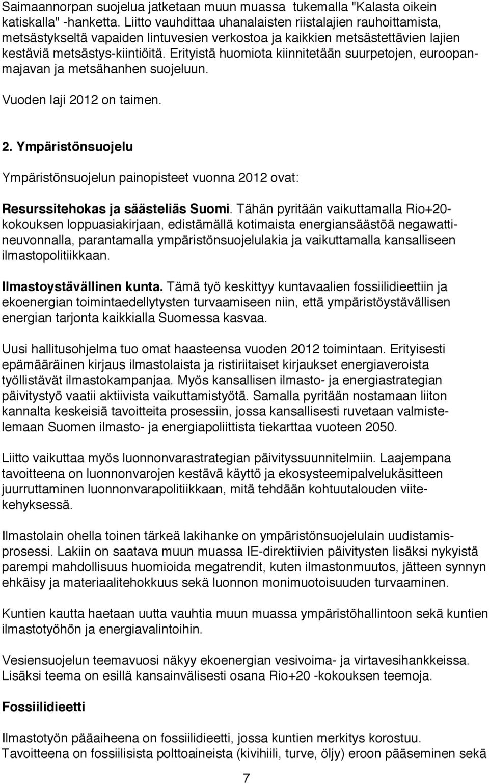 Erityistä huomiota kiinnitetään suurpetojen, euroopanmajavan ja metsähanhen suojeluun. Vuoden laji 20