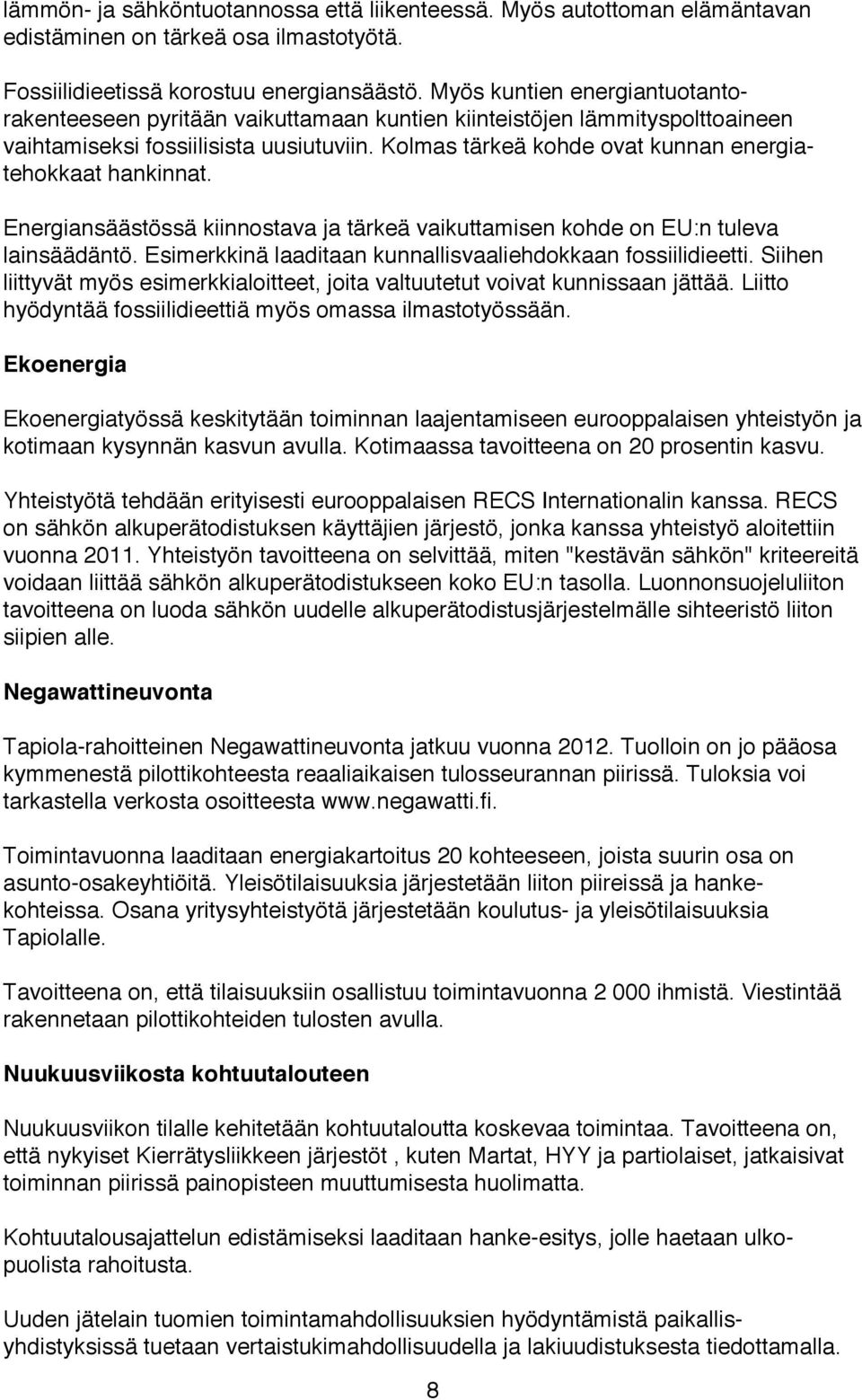 Kolmas tärkeä kohde ovat kunnan energiatehokkaat hankinnat. Energiansäästössä kiinnostava ja tärkeä vaikuttamisen kohde on EU:n tuleva lainsäädäntö.