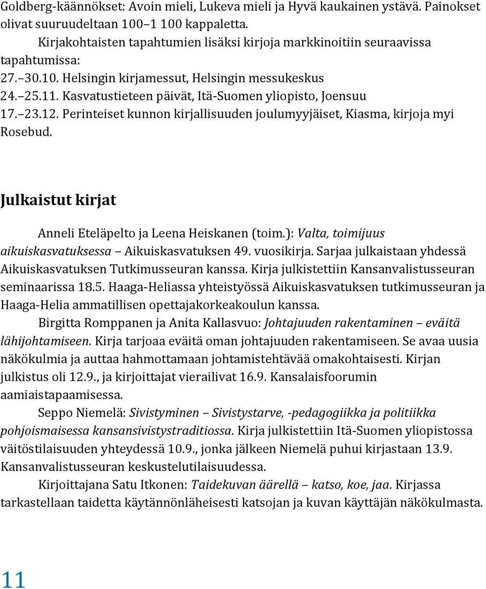 Kasvatustieteen päivät, Itä-Suomen yliopisto, Joensuu 17. 23.12. Perinteiset kunnon kirjallisuuden joulumyyjäiset, Kiasma, kirjoja myi Rosebud.