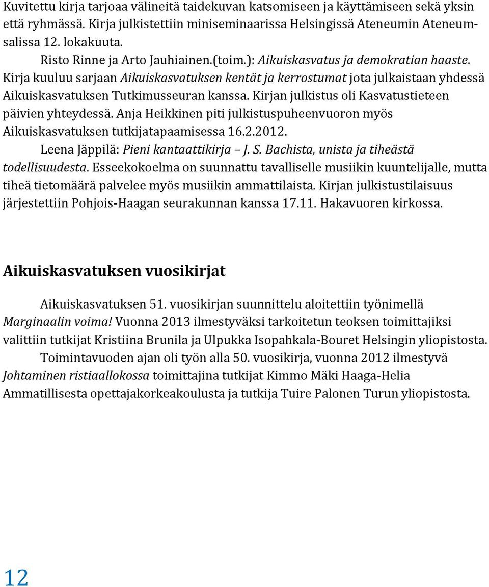 Kirja kuuluu sarjaan Aikuiskasvatuksen kentät ja kerrostumat jota julkaistaan yhdessä Aikuiskasvatuksen Tutkimusseuran kanssa. Kirjan julkistus oli Kasvatustieteen päivien yhteydessä.