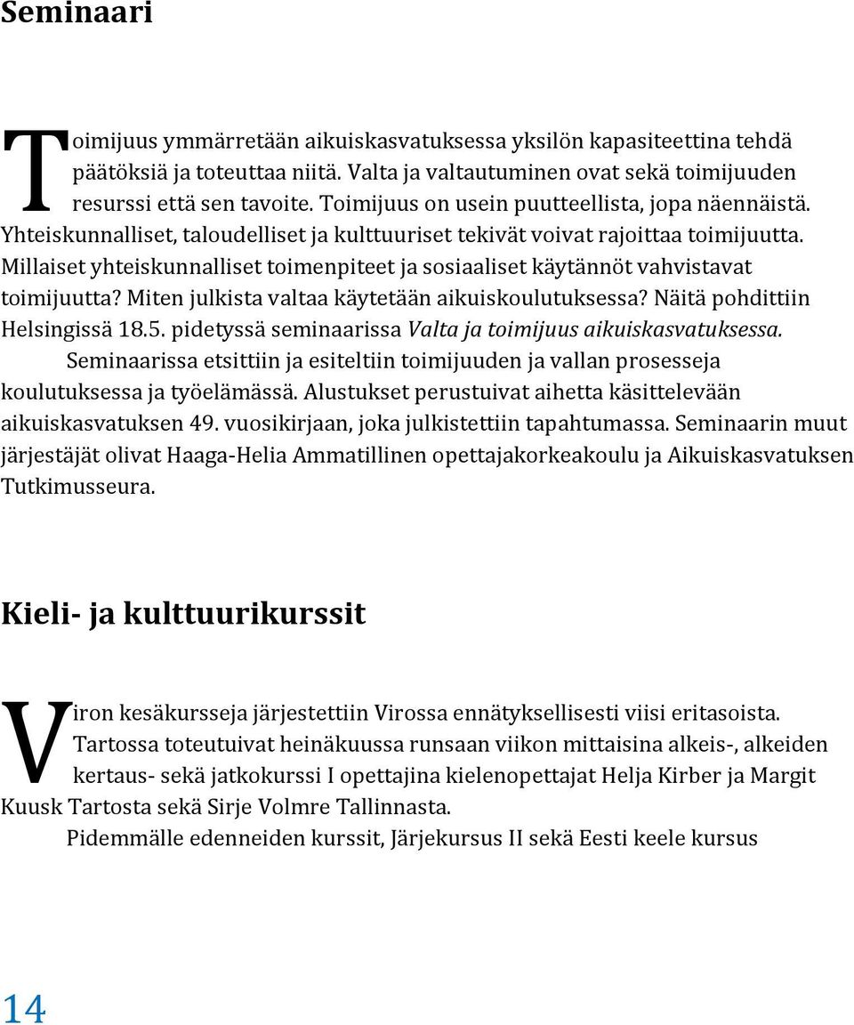 Millaiset yhteiskunnalliset toimenpiteet ja sosiaaliset käytännöt vahvistavat toimijuutta? Miten julkista valtaa käytetään aikuiskoulutuksessa? Näitä pohdittiin Helsingissä 18.5.