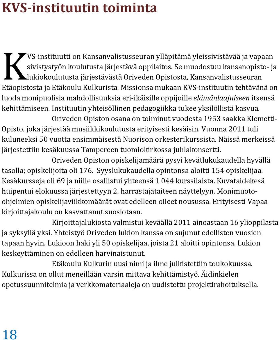 Missionsa mukaan KVS-instituutin tehtävänä on luoda monipuolisia mahdollisuuksia eri-ikäisille oppijoille elämänlaajuiseen itsensä kehittämiseen.