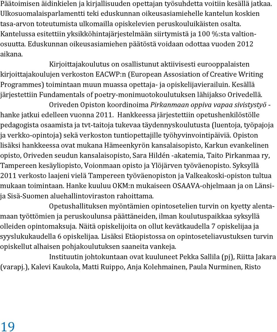 Kantelussa esitettiin yksikköhintajärjestelmään siirtymistä ja 100 %:sta valtionosuutta. Eduskunnan oikeusasiamiehen päätöstä voidaan odottaa vuoden 2012 aikana.