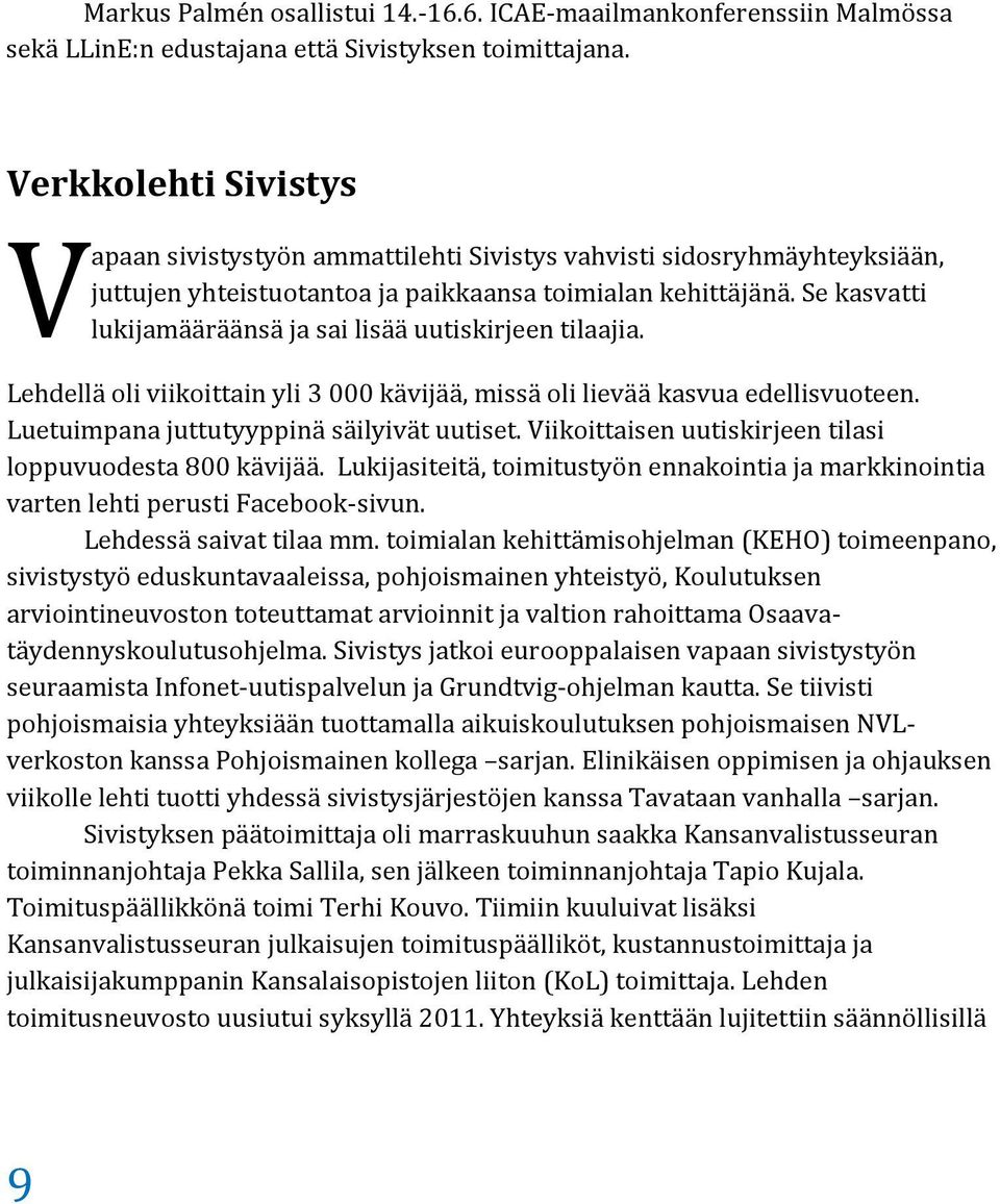 Se kasvatti lukijamääräänsä ja sai lisää uutiskirjeen tilaajia. Lehdellä oli viikoittain yli 3 000 kävijää, missä oli lievää kasvua edellisvuoteen. Luetuimpana juttutyyppinä säilyivät uutiset.