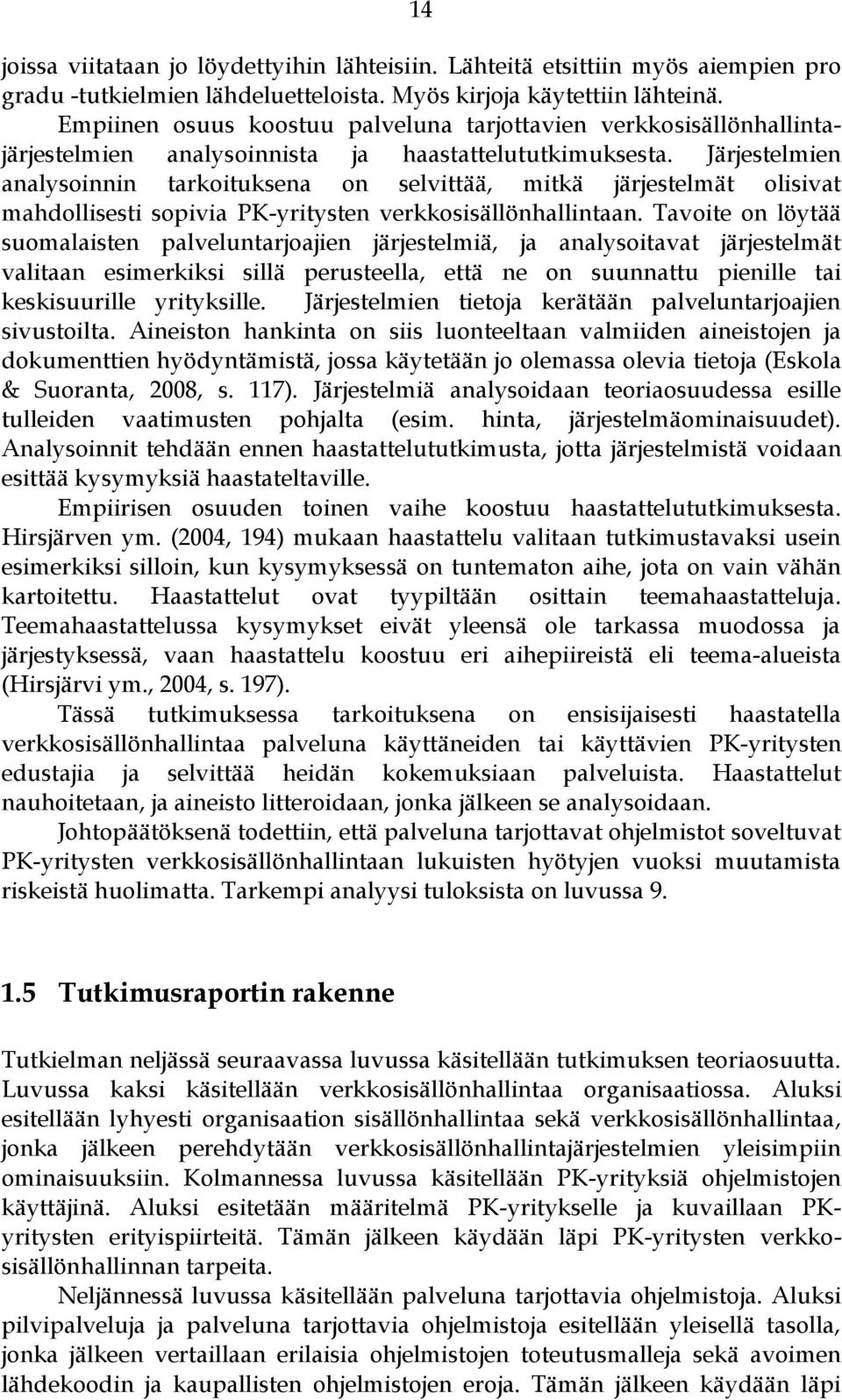 Järjestelmien analysoinnin tarkoituksena on selvittää, mitkä järjestelmät olisivat mahdollisesti sopivia PK-yritysten verkkosisällönhallintaan.