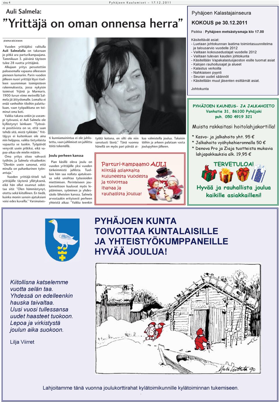 Parin vuoden jälkeen nuori yrittäjä löysi itselleen suuremman toimipisteen rakennuksesta, jossa nykyisin toimivat Yrjänä ja Marmaris. 1900-luvun viime metreillä Salmela jäi äitiyslomalle.