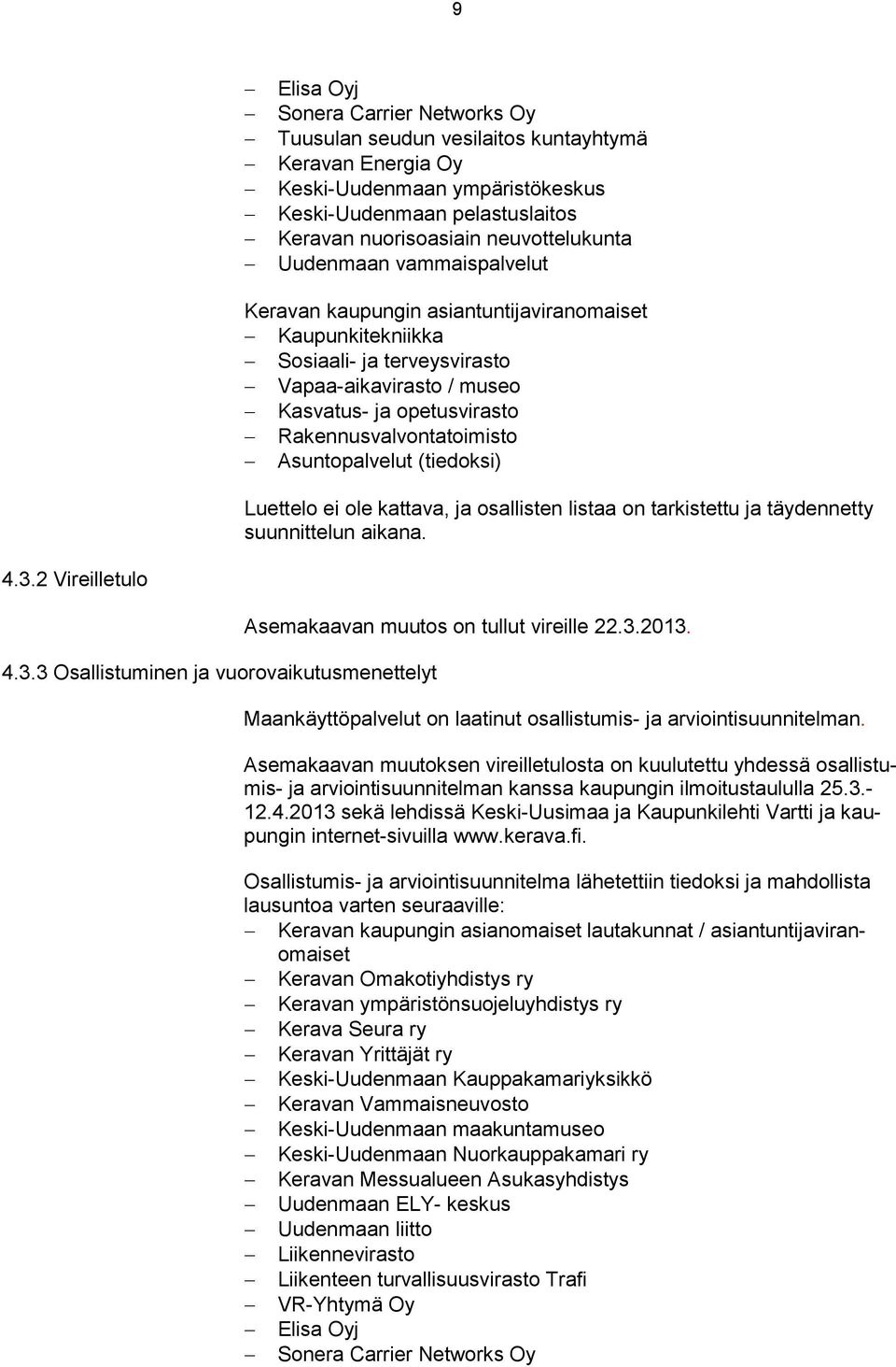 Asuntopalvelut (tiedoksi) Luettelo ei ole kattava, ja osallisten listaa on tarkistettu ja täydennetty suunnittelun aikana. 4.3.