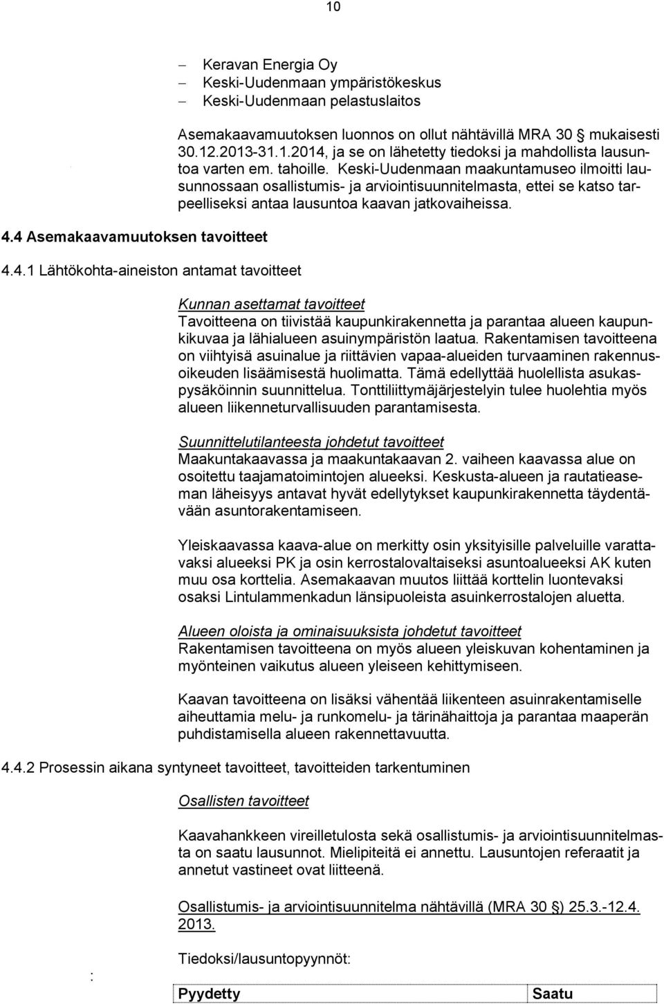 Keski-Uudenmaan maakuntamuseo ilmoitti lausunnossaan osallistumis- ja arviointisuunnitelmasta, ettei se katso tarpeelliseksi antaa lausuntoa kaavan jatkovaiheissa.