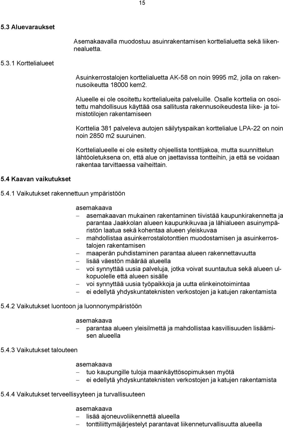 Osalle korttelia on osoitettu mahdollisuus käyttää osa sallitusta rakennusoikeudesta liike- ja toimistotilojen rakentamiseen Korttelia 381 palveleva autojen säilytyspaikan korttelialue LPA-22 on noin