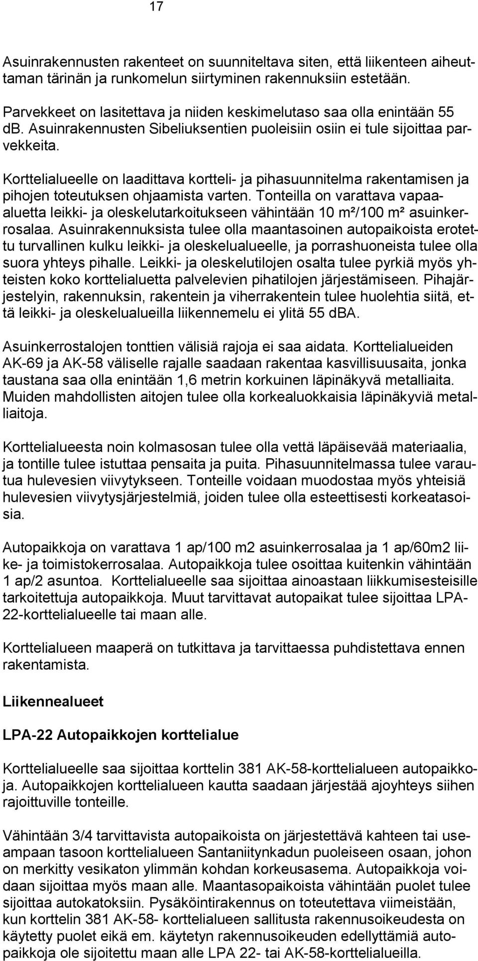 Korttelialueelle on laadittava kortteli- ja pihasuunnitelma rakentamisen ja pihojen toteutuksen ohjaamista varten.