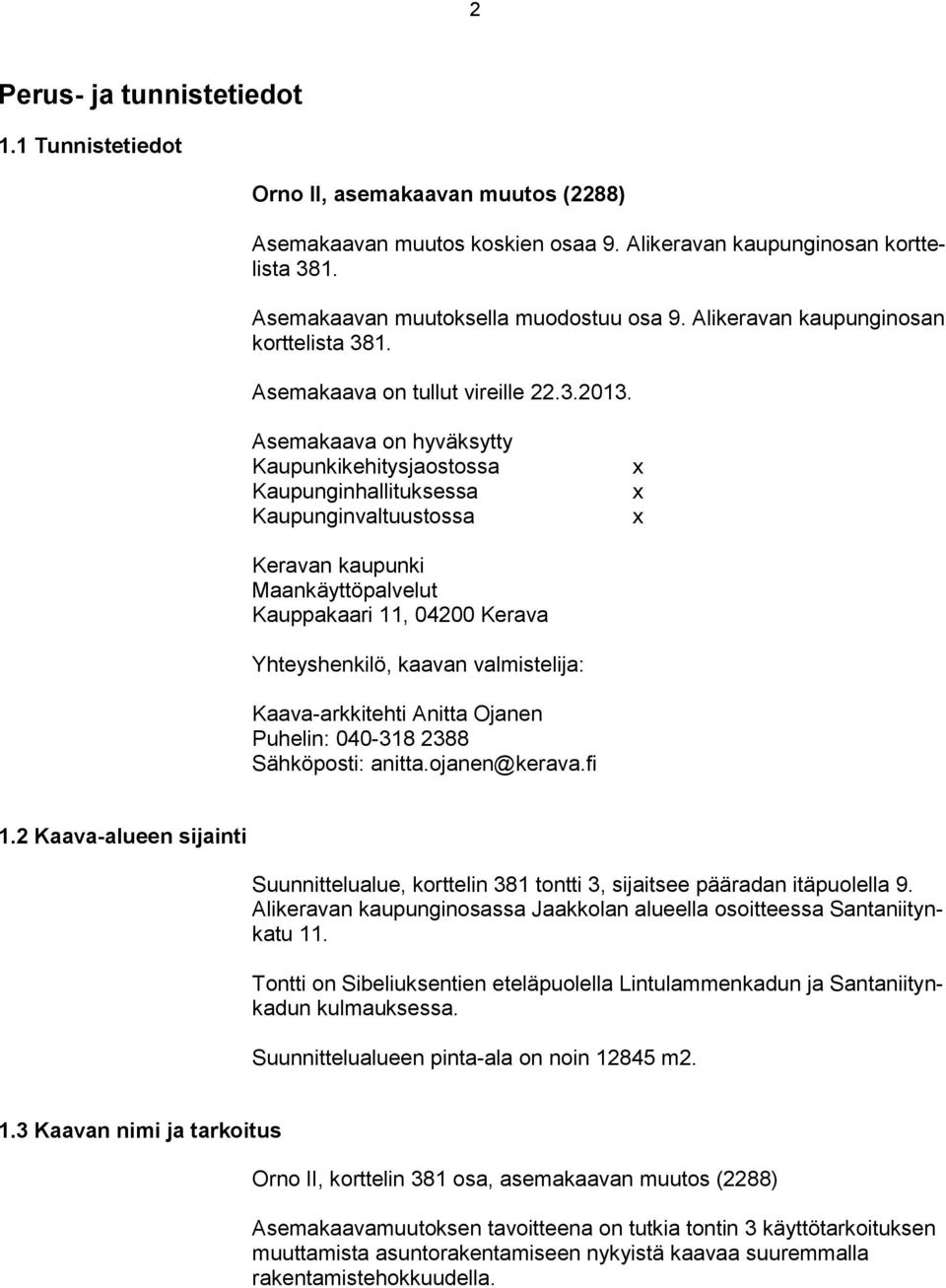 Asemakaava on hyväksytty Kaupunkikehitysjaostossa Kaupunginhallituksessa Kaupunginvaltuustossa x x x Keravan kaupunki Maankäyttöpalvelut Kauppakaari 11, 04200 Kerava Yhteyshenkilö, kaavan