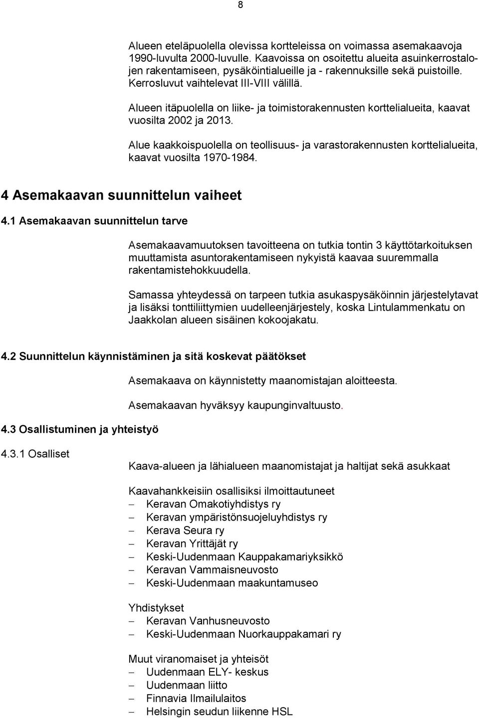 Alueen itäpuolella on liike- ja toimistorakennusten korttelialueita, kaavat vuosilta 2002 ja 2013.