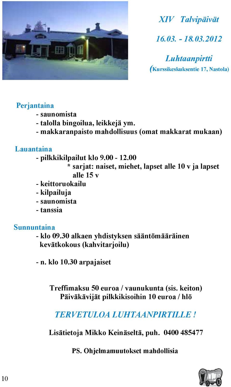 00 * sarjat: naiset, miehet, lapset alle 10 v ja lapset alle 15 v - keittoruokailu - kilpailuja - saunomista - tanssia Sunnuntaina - klo 09.