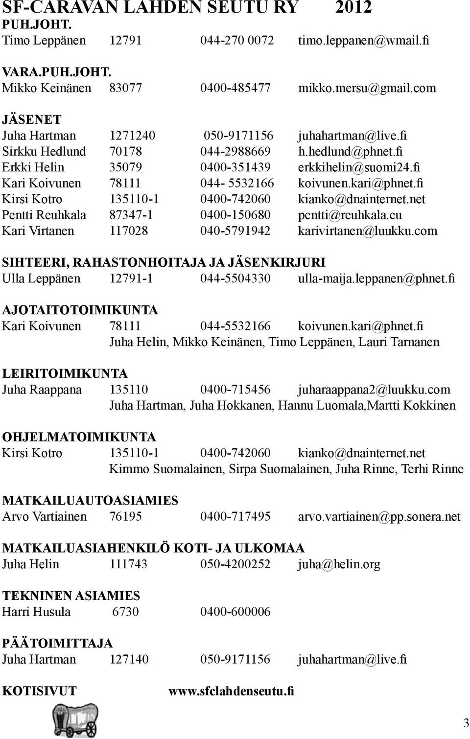 fi Kari Koivunen 78111 044-5532166 koivunen.kari@phnet.fi Kirsi Kotro 135110-1 0400-742060 kianko@dnainternet.net Pentti Reuhkala 87347-1 0400-150680 pentti@reuhkala.