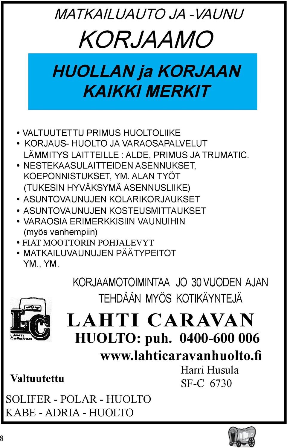 ALAN TYÖT (TUKESIN HYVÄKSYMÄ ASENNUSLIIKE) ASUNTOVAUNUJEN KOLARIKORJAUKSET ASUNTOVAUNUJEN KOSTEUSMITTAUKSET VARAOSIA ERIMERKKISIIN VAUNUIHIN (myös vanhempiin) FIAT