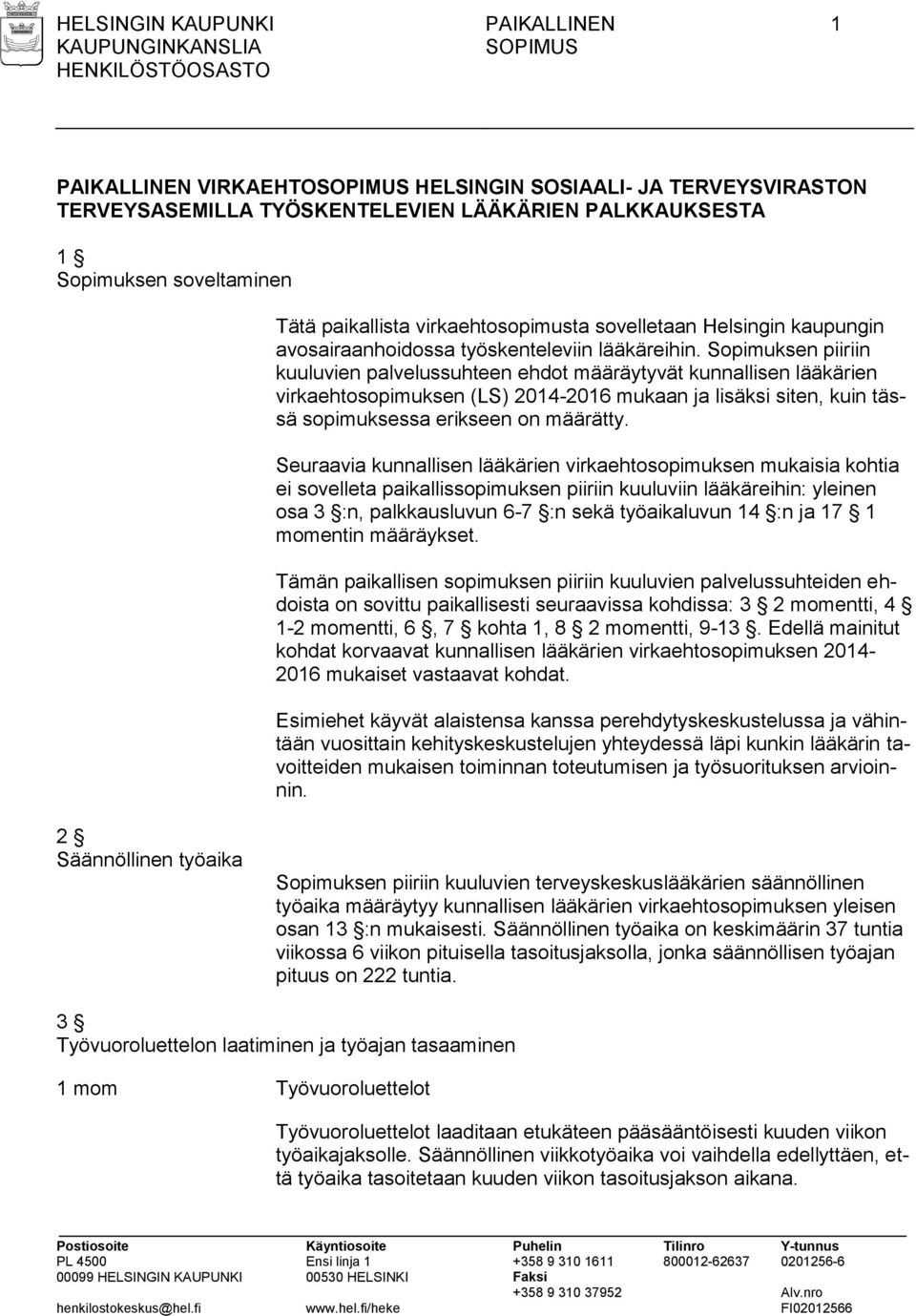 Sopimuksen piiriin kuuluvien palvelussuhteen ehdot määräytyvät kunnallisen lääkärien virkaehtosopimuksen (LS) 2014-2016 mukaan ja lisäksi siten, kuin tässä sopimuksessa erikseen on määrätty.