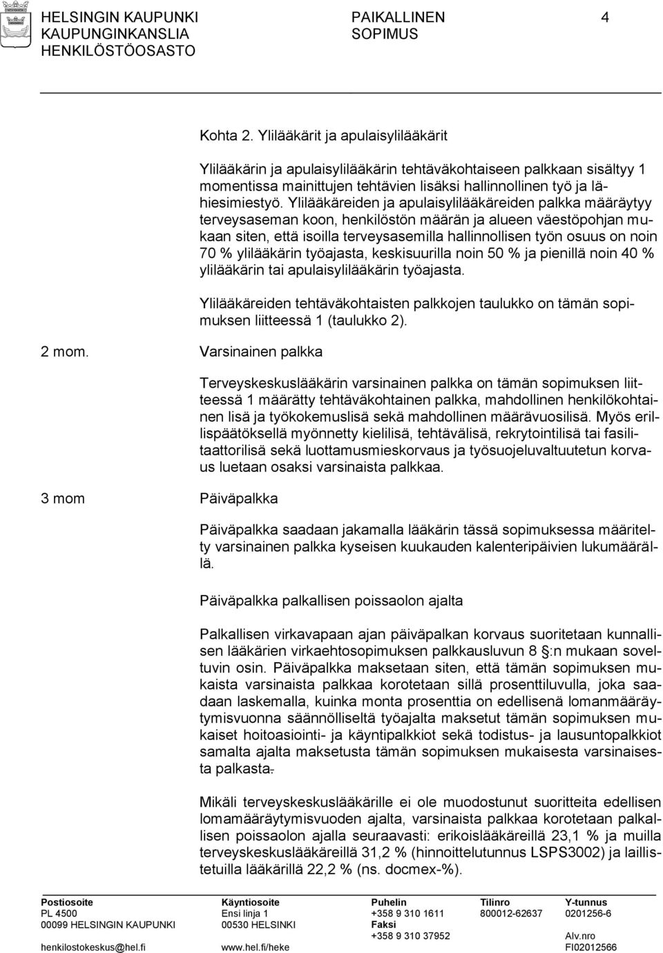 Ylilääkäreiden ja apulaisylilääkäreiden palkka määräytyy terveysaseman koon, henkilöstön määrän ja alueen väestöpohjan mukaan siten, että isoilla terveysasemilla hallinnollisen työn osuus on noin 70