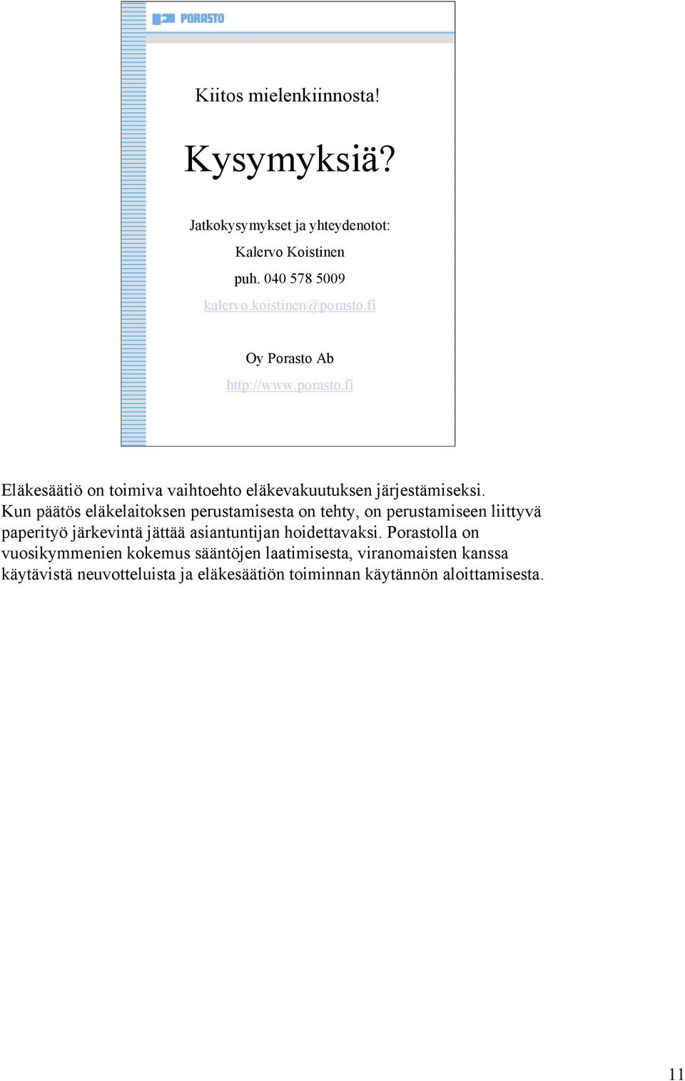 Kun päätös eläkelaitoksen perustamisesta on tehty, on perustamiseen liittyvä paperityö järkevintä jättää asiantuntijan hoidettavaksi.