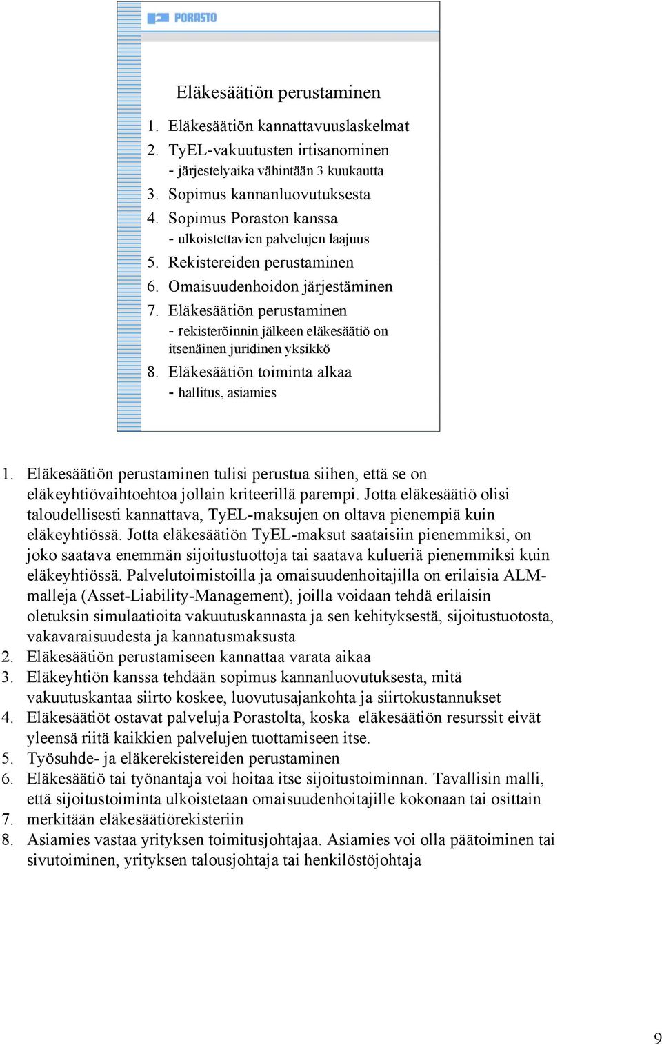 Eläkesäätiön perustaminen -rekisteröinnin jälkeen eläkesäätiö on itsenäinen juridinen yksikkö 8. Eläkesäätiön toiminta alkaa - hallitus, asiamies 1.