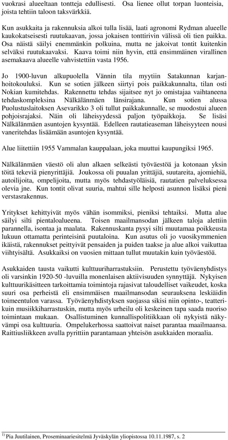 Osa näistä säilyi enemmänkin polkuina, mutta ne jakoivat tontit kuitenkin selväksi ruutukaavaksi. Kaava toimi niin hyvin, että ensimmäinen virallinen asemakaava alueelle vahvistettiin vasta 1956.