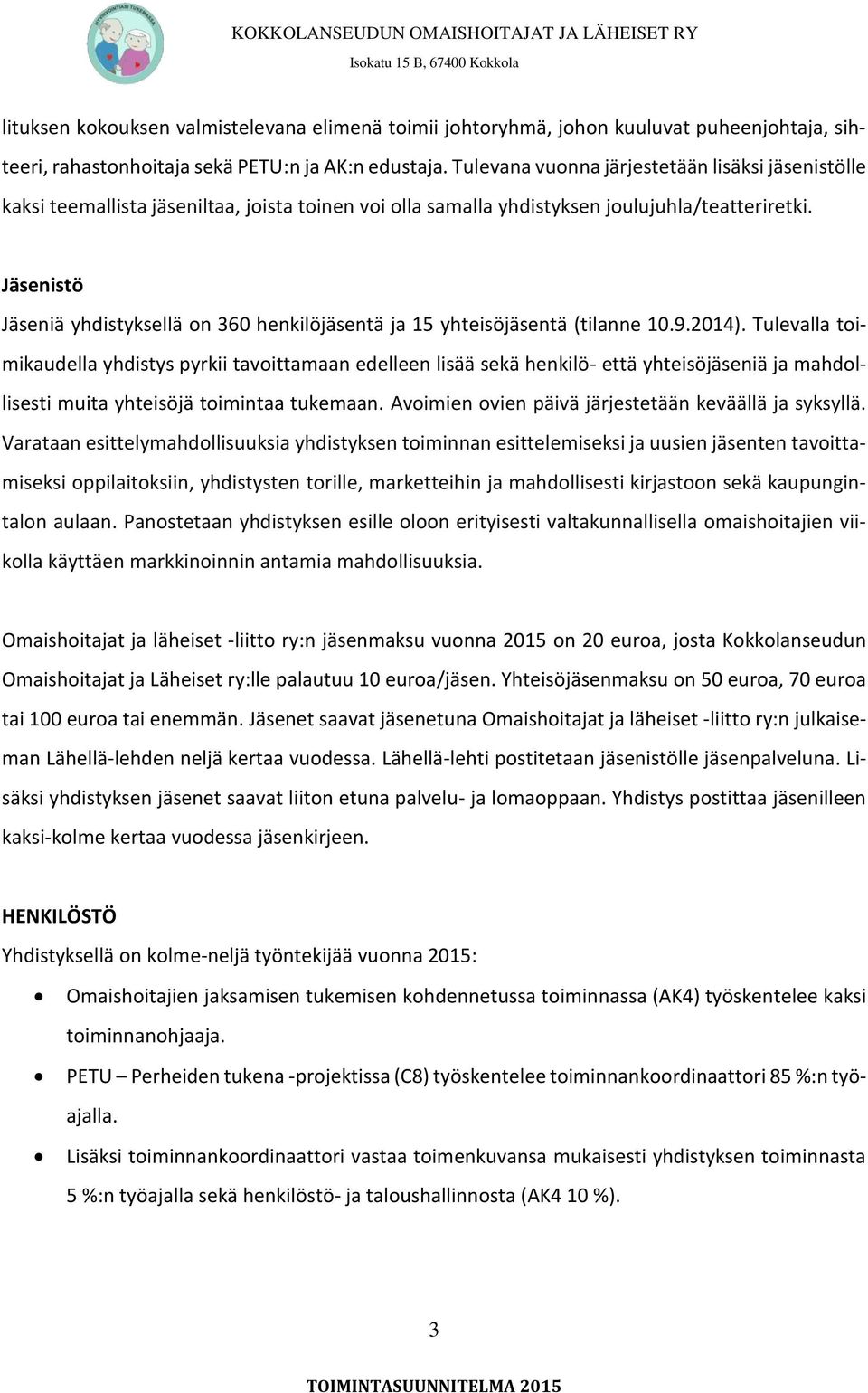 Jäsenistö Jäseniä yhdistyksellä on 360 henkilöjäsentä ja 15 yhteisöjäsentä (tilanne 10.9.2014).