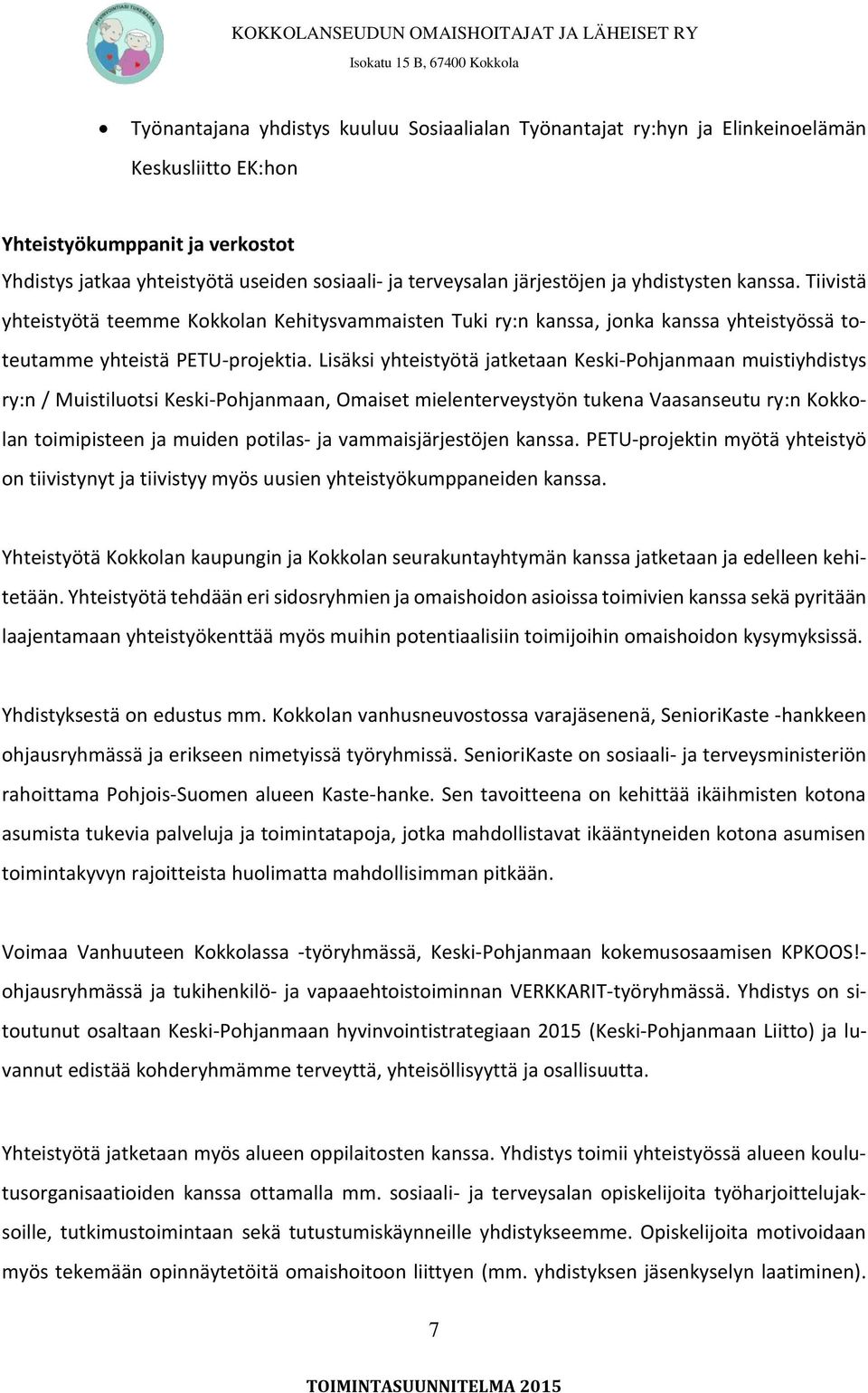 Lisäksi yhteistyötä jatketaan Keski-Pohjanmaan muistiyhdistys ry:n / Muistiluotsi Keski-Pohjanmaan, Omaiset mielenterveystyön tukena Vaasanseutu ry:n Kokkolan toimipisteen ja muiden potilas- ja