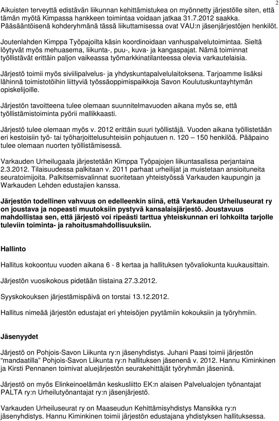 Sieltä löytyvät myös mehuasema, liikunta-, puu-, kuva- ja kangaspajat. Nämä toiminnat työllistävät erittäin paljon vaikeassa työmarkkinatilanteessa olevia varkautelaisia.