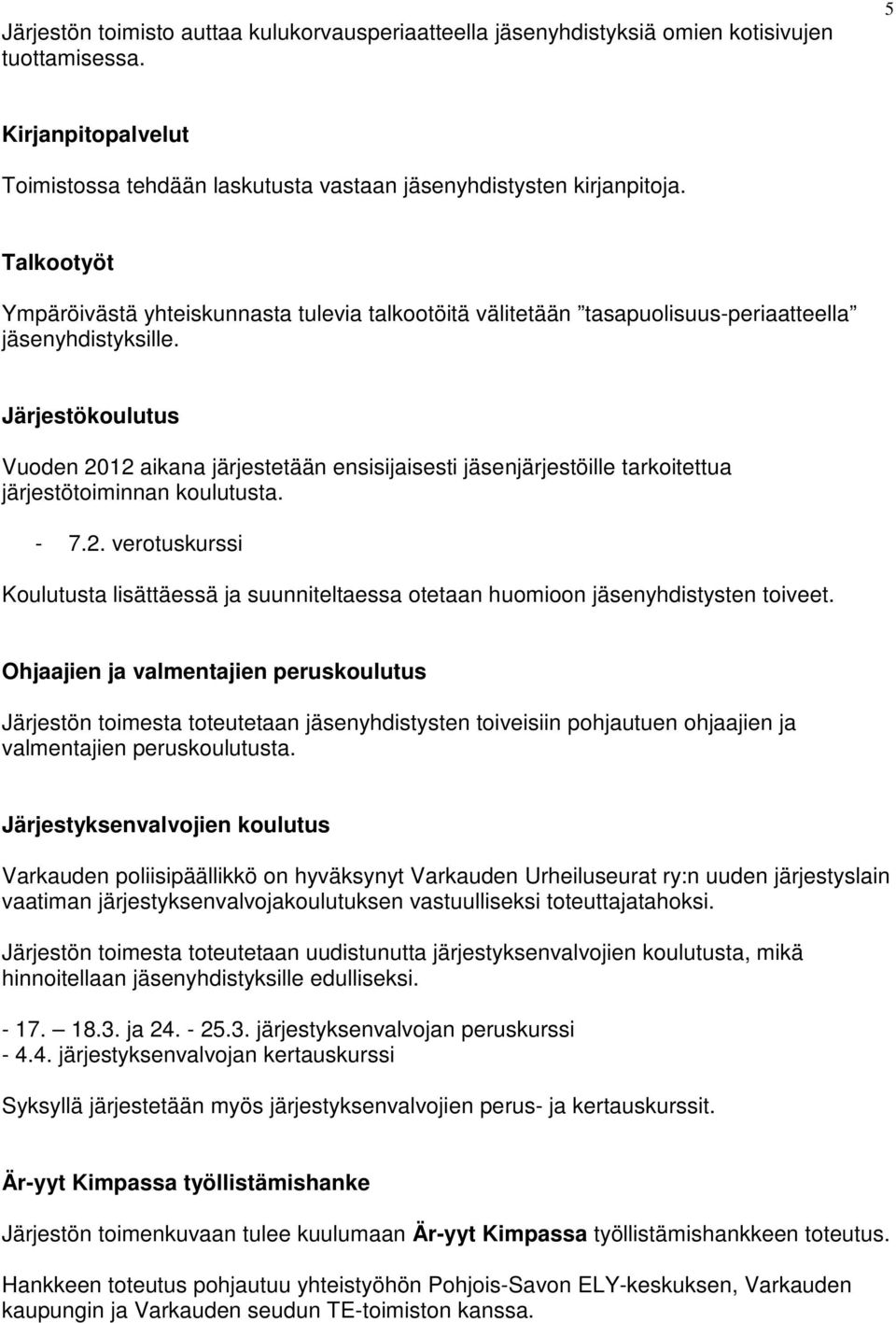 Järjestökoulutus Vuoden 2012 aikana järjestetään ensisijaisesti jäsenjärjestöille tarkoitettua järjestötoiminnan koulutusta. - 7.2. verotuskurssi Koulutusta lisättäessä ja suunniteltaessa otetaan huomioon jäsenyhdistysten toiveet.