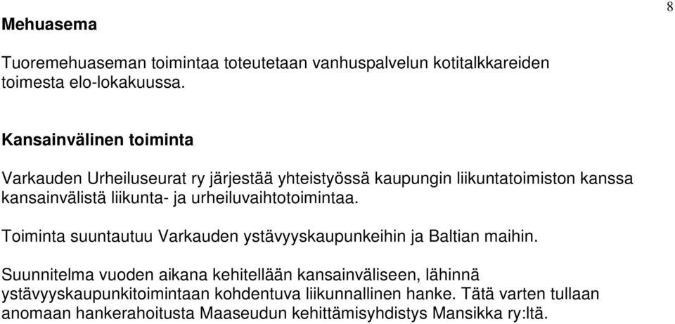 urheiluvaihtotoimintaa. Toiminta suuntautuu Varkauden ystävyyskaupunkeihin ja Baltian maihin.