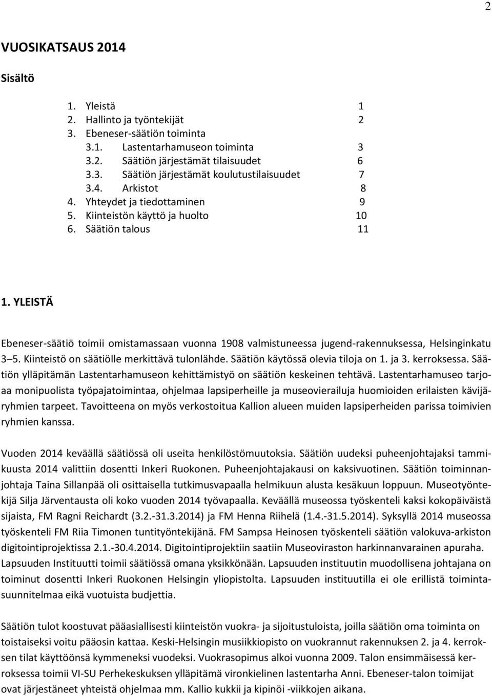 YLEISTÄ Ebeneser-säätiö toimii omistamassaan vuonna 1908 valmistuneessa jugend-rakennuksessa, Helsinginkatu 3 5. Kiinteistö on säätiölle merkittävä tulonlähde. Säätiön käytössä olevia tiloja on 1.