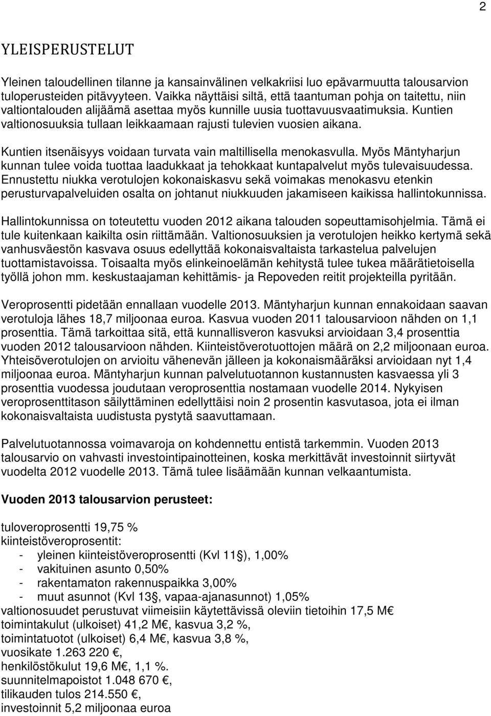 Kuntien valtionosuuksia tullaan leikkaamaan rajusti tulevien vuosien aikana. Kuntien itsenäisyys voidaan turvata vain maltillisella menokasvulla.