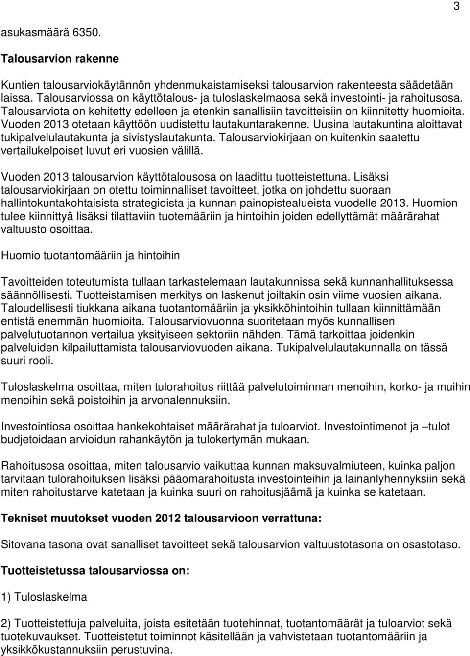 Vuoden 2013 otetaan käyttöön uudistettu lautakuntarakenne. Uusina lautakuntina aloittavat tukipalvelulautakunta ja sivistyslautakunta.