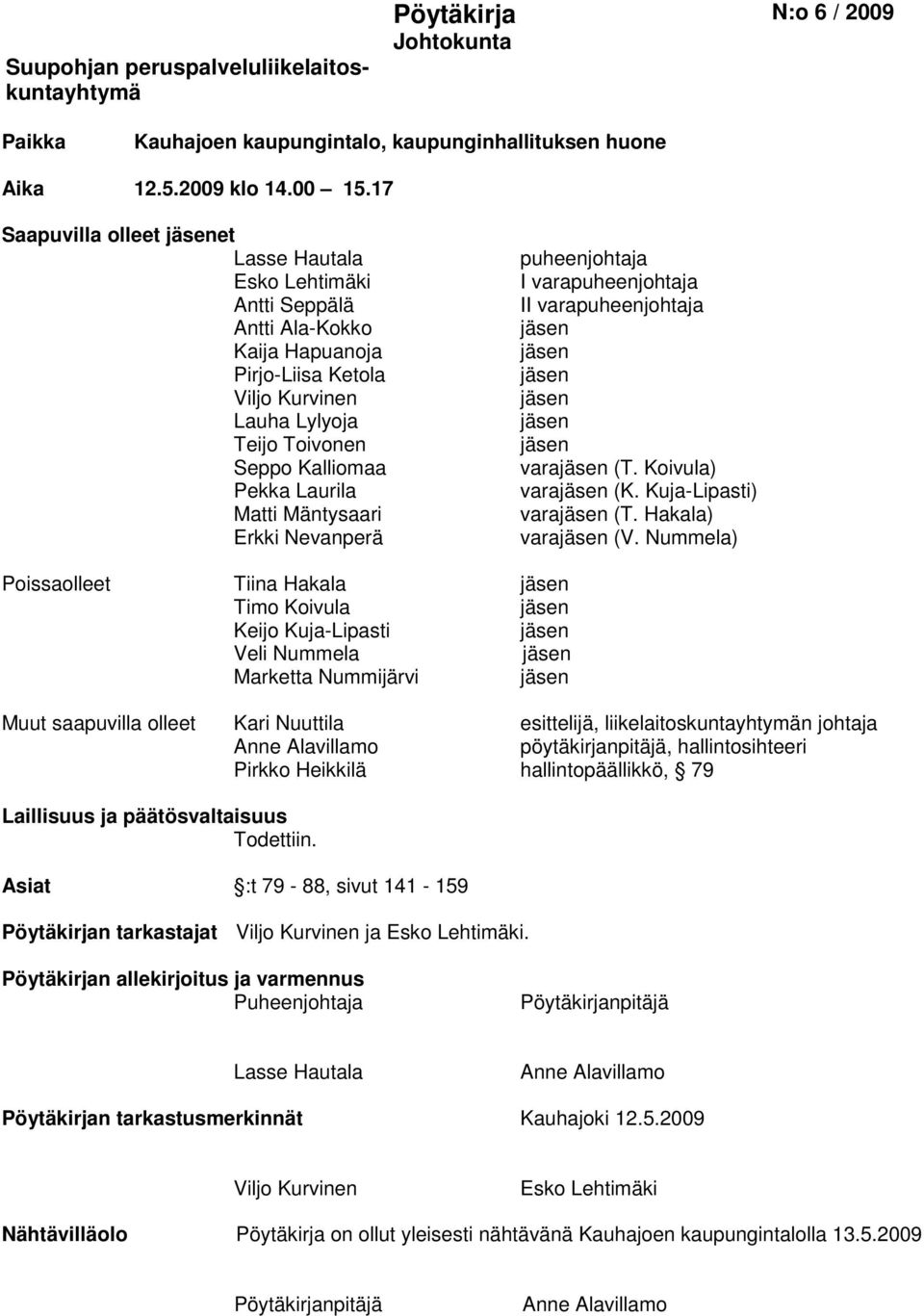 Matti Mäntysaari Erkki Nevanperä puheenjohtaja I varapuheenjohtaja II varapuheenjohtaja jäsen jäsen jäsen jäsen jäsen jäsen varajäsen (T. Koivula) varajäsen (K. Kuja-Lipasti) varajäsen (T.