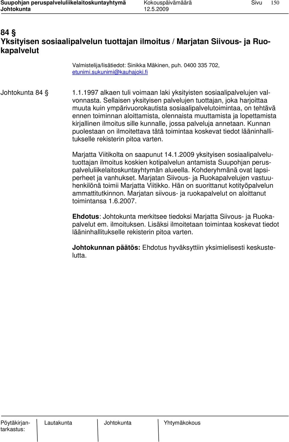 kirjallinen ilmoitus sille kunnalle, jossa palveluja annetaan. Kunnan puolestaan on ilmoitettava tätä toimintaa koskevat tiedot lääninhallitukselle rekisterin pitoa varten.