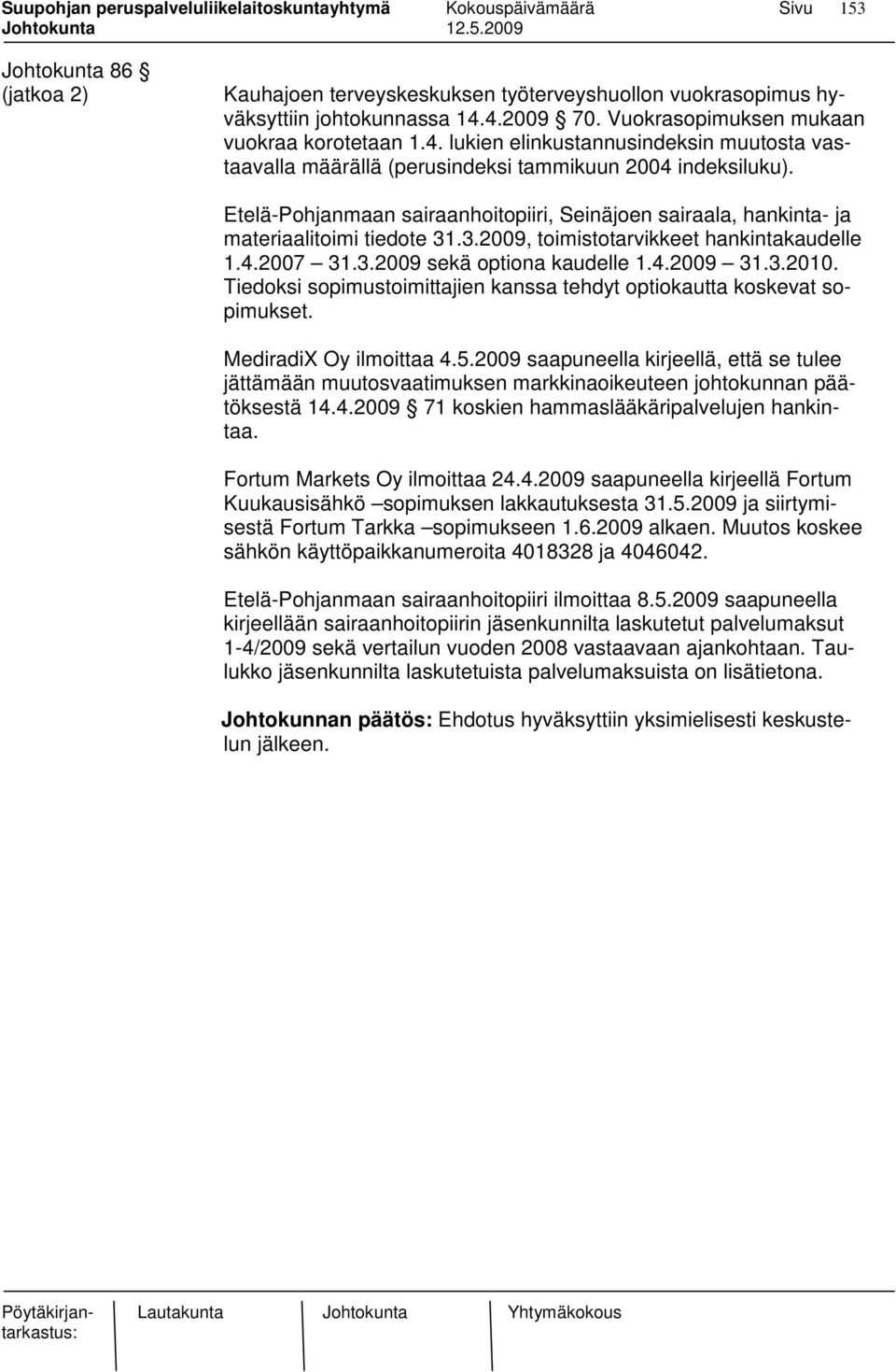 Etelä-Pohjanmaan sairaanhoitopiiri, Seinäjoen sairaala, hankinta- ja materiaalitoimi tiedote 31.3.2009, toimistotarvikkeet hankintakaudelle 1.4.2007 31.3.2009 sekä optiona kaudelle 1.4.2009 31.3.2010.