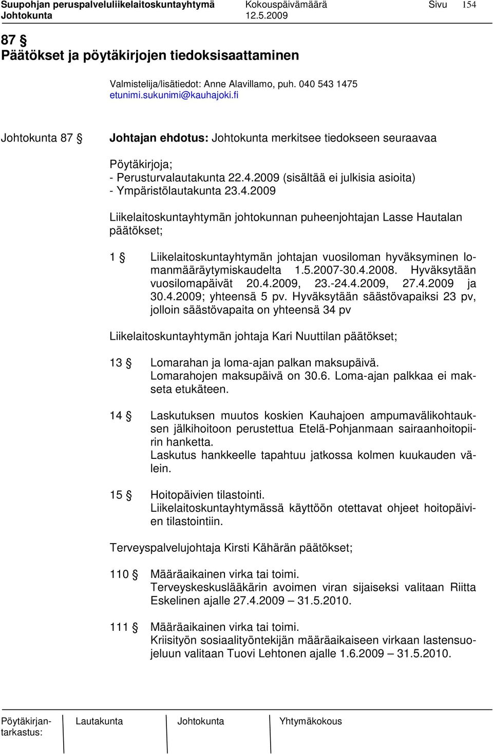 5.2007-30.4.2008. Hyväksytään vuosilomapäivät 20.4.2009, 23.-24.4.2009, 27.4.2009 ja 30.4.2009; yhteensä 5 pv.