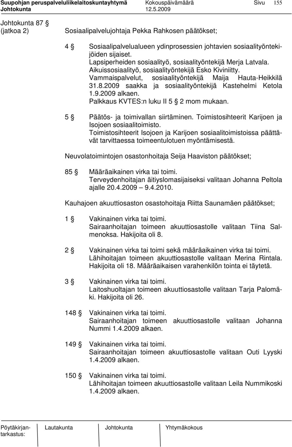 2009 saakka ja sosiaalityöntekijä Kastehelmi Ketola 1.9.2009 alkaen. Palkkaus KVTES:n luku II 5 2 mom mukaan. 5 Päätös- ja toimivallan siirtäminen.