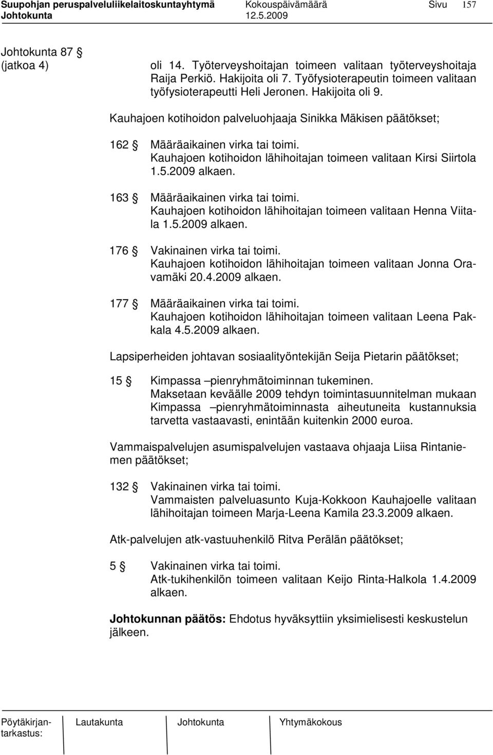 163 Määräaikainen virka tai toimi. Kauhajoen kotihoidon lähihoitajan toimeen valitaan Henna Viitala 1.5.2009 alkaen. 176 Vakinainen virka tai toimi.