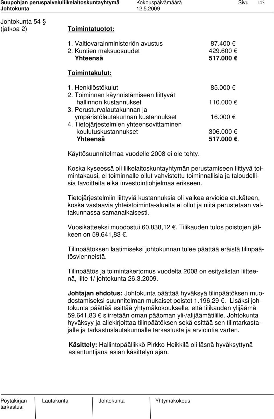 Tietojärjestelmien yhteensovittaminen koulutuskustannukset 306.000 Yhteensä 517.000. Käyttösuunnitelmaa vuodelle 2008 ei ole tehty.