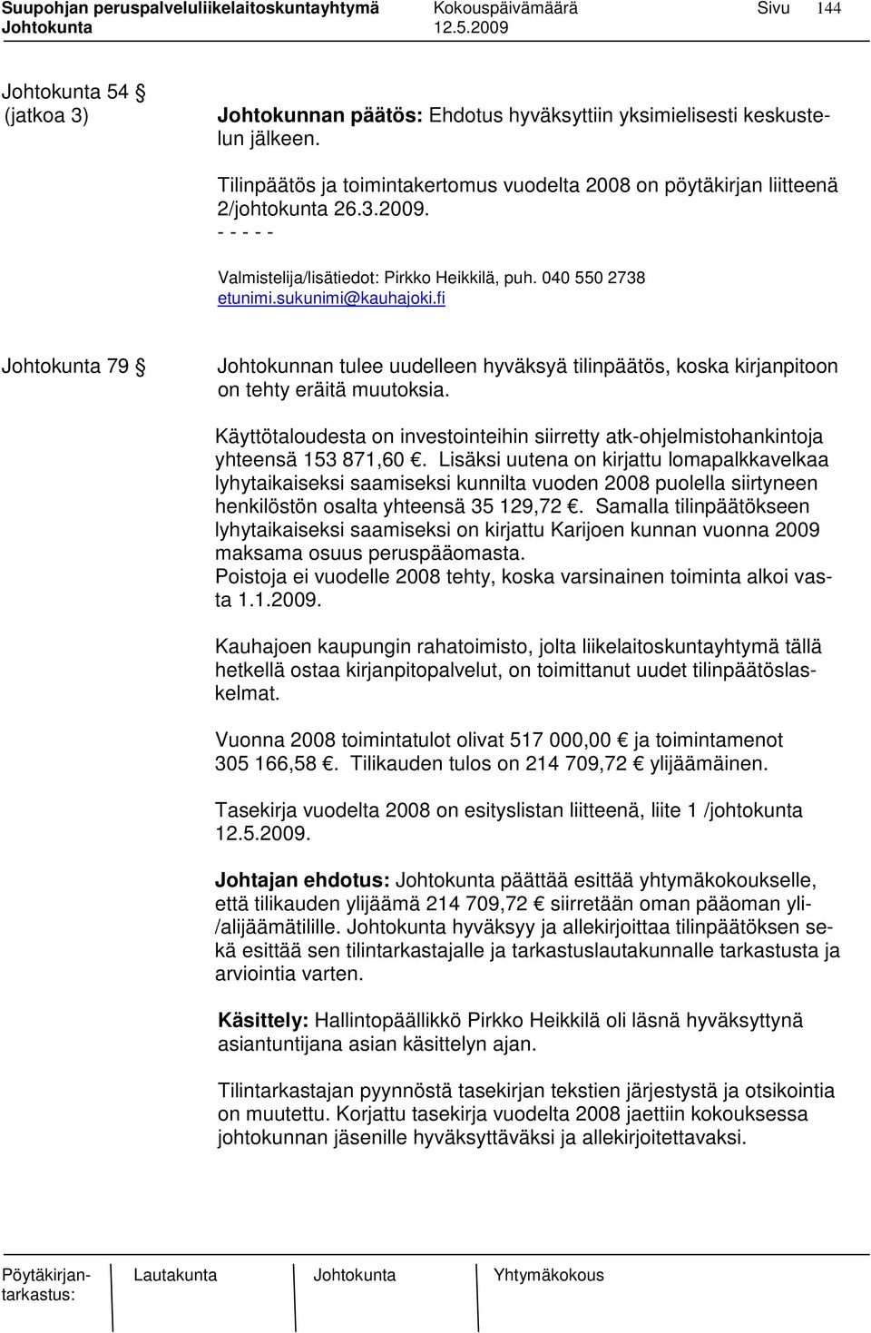 Käyttötaloudesta on investointeihin siirretty atk-ohjelmistohankintoja yhteensä 153 871,60.