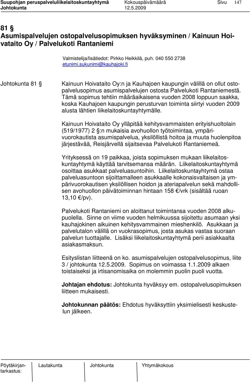Tämä sopimus tehtiin määräaikaisena vuoden 2008 loppuun saakka, koska Kauhajoen kaupungin perusturvan toiminta siirtyi vuoden 2009 alusta lähtien liikelaitoskuntayhtymälle.