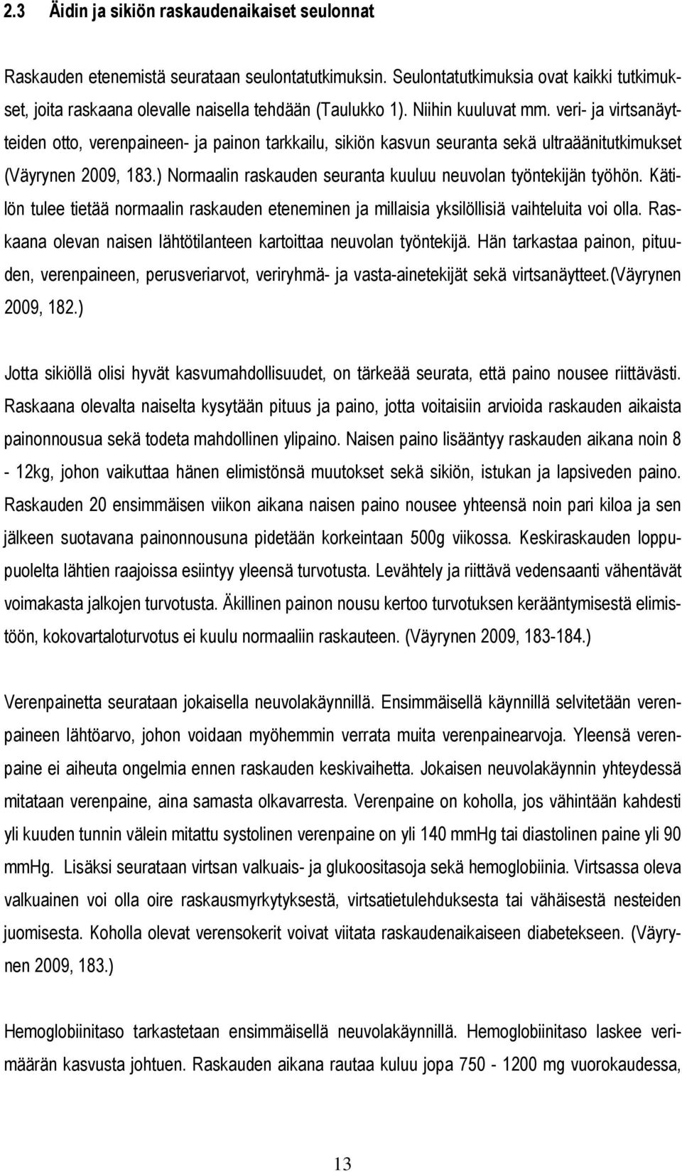 ) Normaalin raskauden seuranta kuuluu neuvolan työntekijän työhön. Kätilön tulee tietää normaalin raskauden eteneminen ja millaisia yksilöllisiä vaihteluita voi olla.