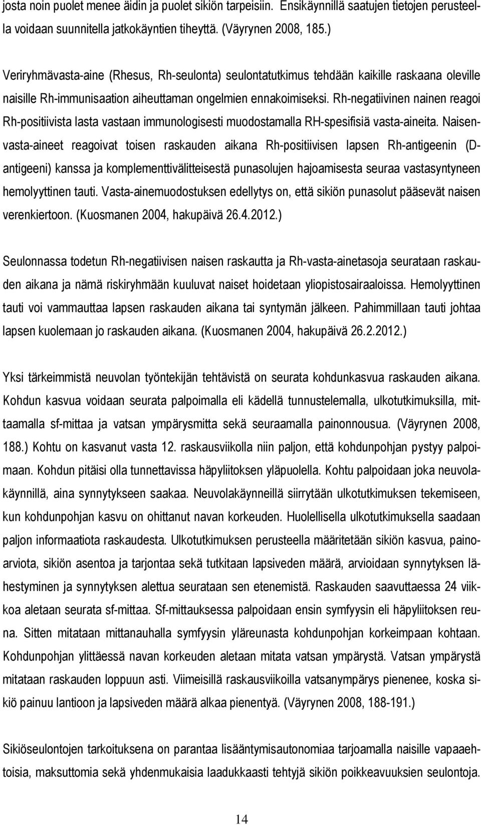 Rh-negatiivinen nainen reagoi Rh-positiivista lasta vastaan immunologisesti muodostamalla RH-spesifisiä vasta-aineita.