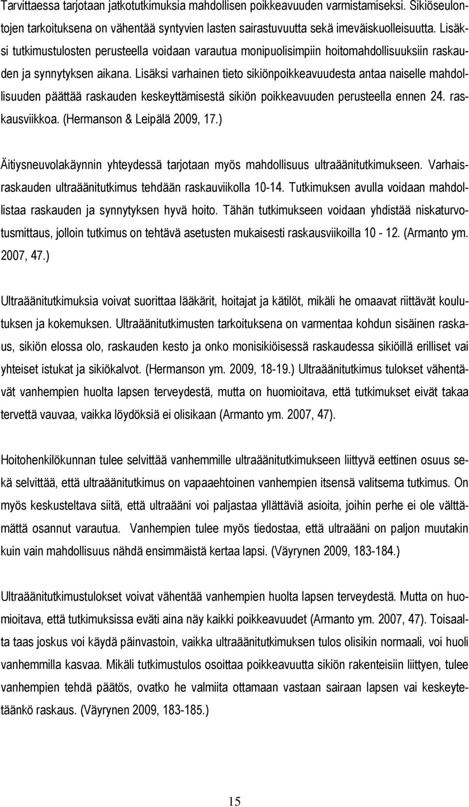 Lisäksi varhainen tieto sikiönpoikkeavuudesta antaa naiselle mahdollisuuden päättää raskauden keskeyttämisestä sikiön poikkeavuuden perusteella ennen 24. raskausviikkoa. (Hermanson & Leipälä 2009, 17.