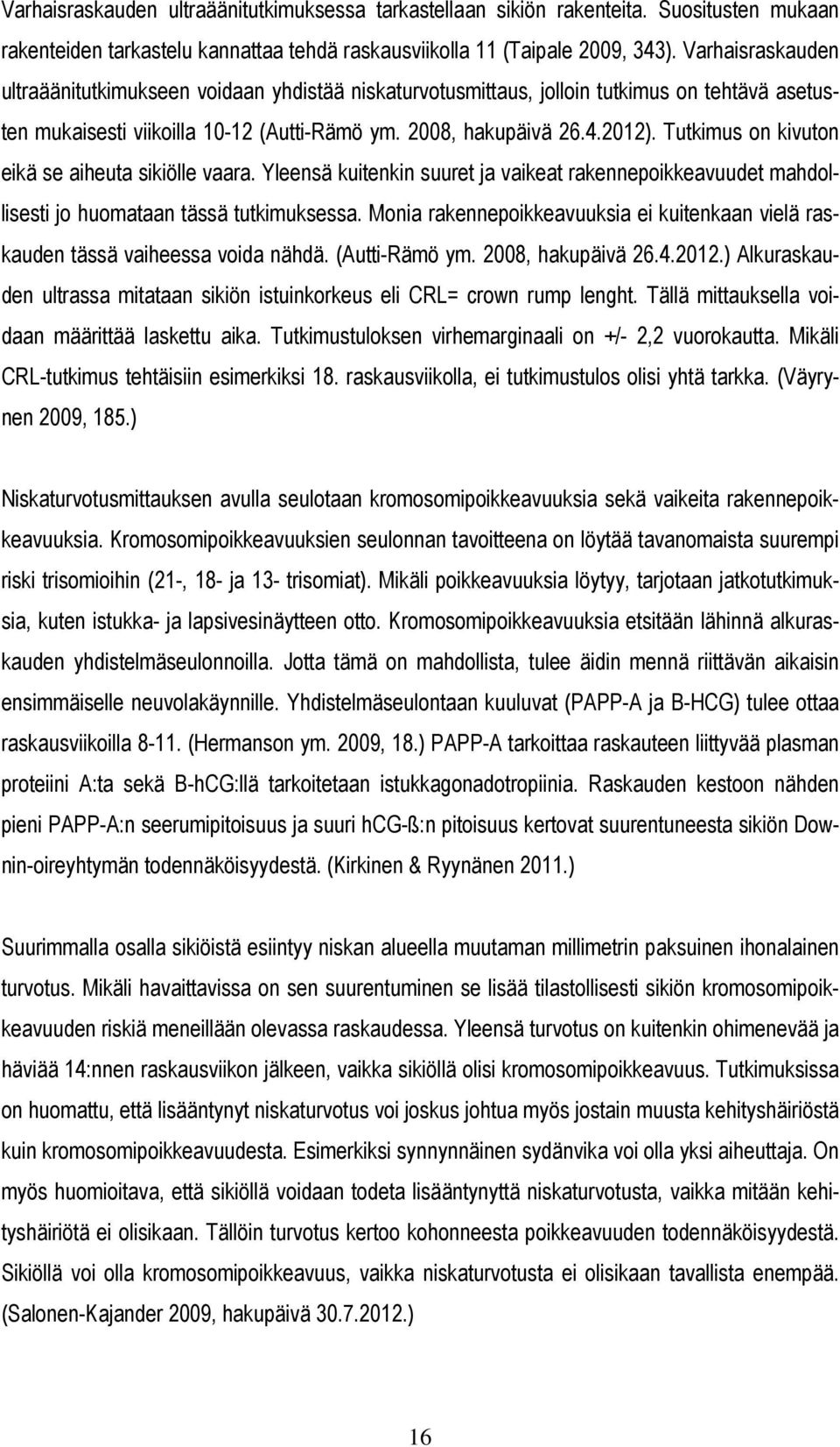 Tutkimus on kivuton eikä se aiheuta sikiölle vaara. Yleensä kuitenkin suuret ja vaikeat rakennepoikkeavuudet mahdollisesti jo huomataan tässä tutkimuksessa.