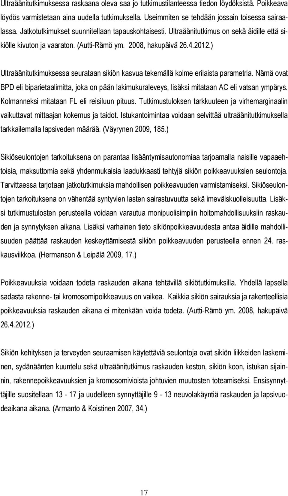 ) Ultraäänitutkimuksessa seurataan sikiön kasvua tekemällä kolme erilaista parametria. Nämä ovat BPD eli biparietaalimitta, joka on pään lakimukuraleveys, lisäksi mitataan AC eli vatsan ympärys.