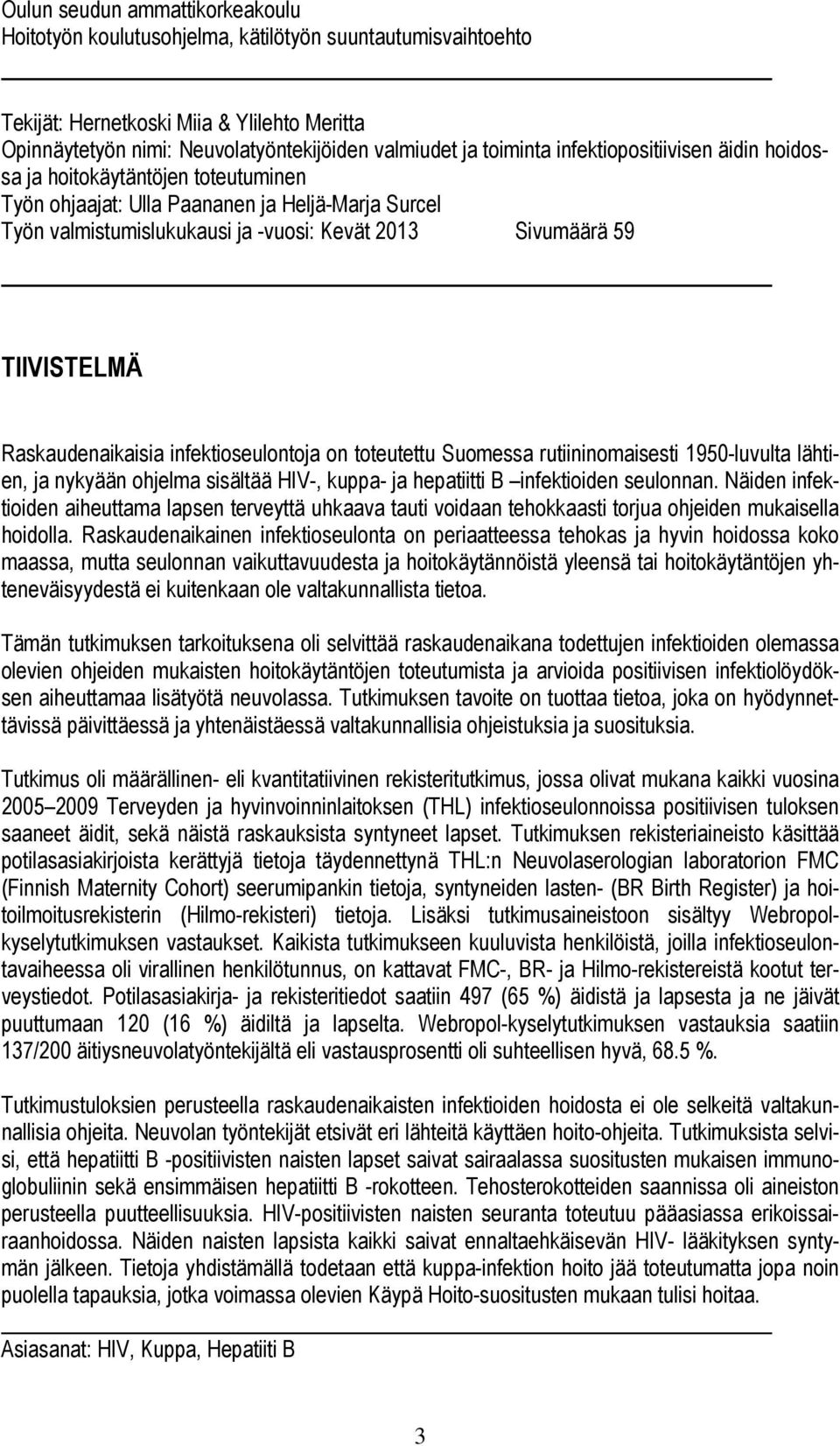 TIIVISTELMÄ Raskaudenaikaisia infektioseulontoja on toteutettu Suomessa rutiininomaisesti 1950-luvulta lähtien, ja nykyään ohjelma sisältää HIV-, kuppa- ja hepatiitti B infektioiden seulonnan.